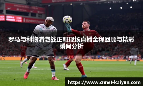 罗马与利物浦激战正酣现场直播全程回顾与精彩瞬间分析