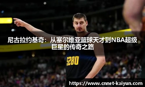 尼古拉约基奇：从塞尔维亚篮球天才到NBA超级巨星的传奇之路