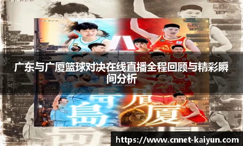 广东与广厦篮球对决在线直播全程回顾与精彩瞬间分析