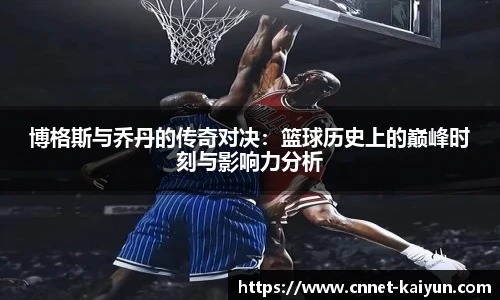 博格斯与乔丹的传奇对决：篮球历史上的巅峰时刻与影响力分析